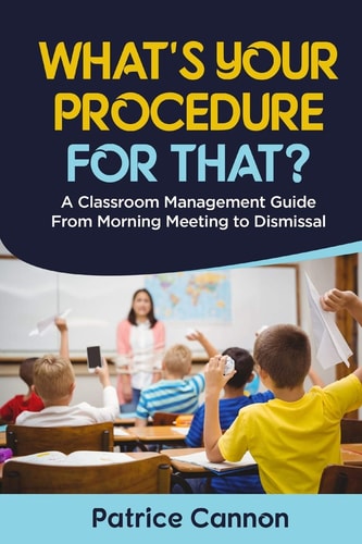 What's Your Procedure For That? A Classroom Management Guide From Morning Meeting to Dismissal