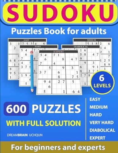 Sudoku Puzzles Book for Adults 600 Puzzles with Full Solution - Easy, Medium, Hard, Very Hard, Diabolical, Expert 6 Levels - Easy, Medium, Hard, Very Hard, Diabolical, Expert Sudoku Puzzles Book for Beginners and Experts