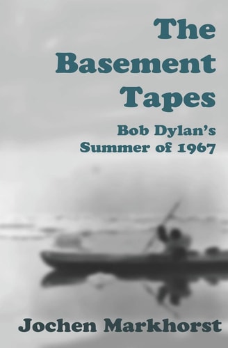 The Basement Tapes Bob Dylan's Summer of 1967