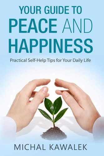 Your Guide to Peace and Happiness Practical Self-Help Tips for Your Daily Life