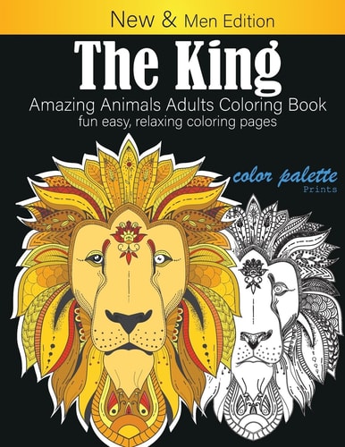 The King Amazing Animals Adults Coloring Book: Fun Easy, Relaxing Coloring Pages: Stress Relieving Animal Designs (Men Edition)