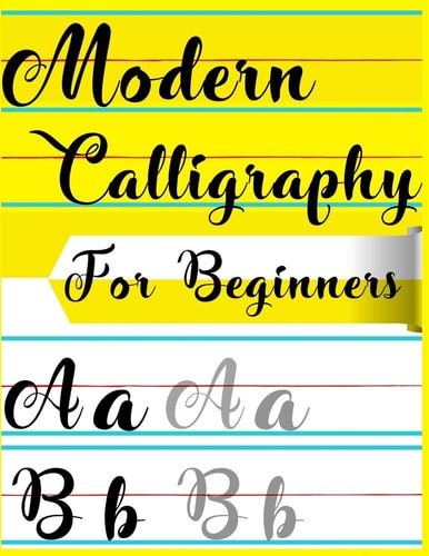 Modern Calligraphy For Beginners A Beginner's Guide Learn Hand Lettering and Brush Lettering Workbook Techniques, Instructions, Drills, Practice Pages, and Projects (Calligraphy Hand Lettering for Beginners)