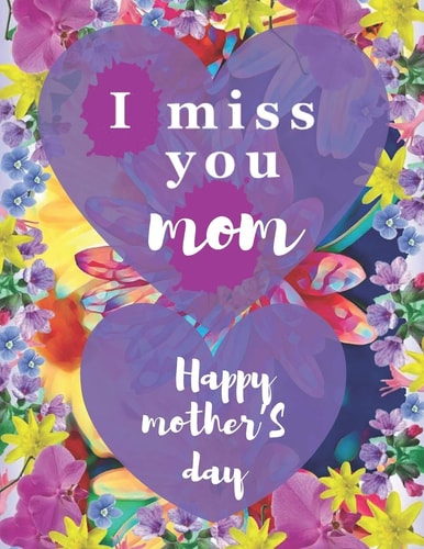 I Miss You Mom Happy Mother'S Day The Perfect Anti-Stress Coloring Book for Mom, and Other Mothers, Grandma, Perfect Mom Gift for Birthday, and Other Special Occasions.