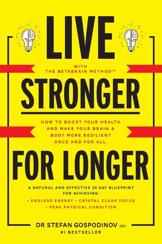 Live Stronger For Longer How to Boost Your Health and Make Your Brain & Body More Resilient Once and for All?