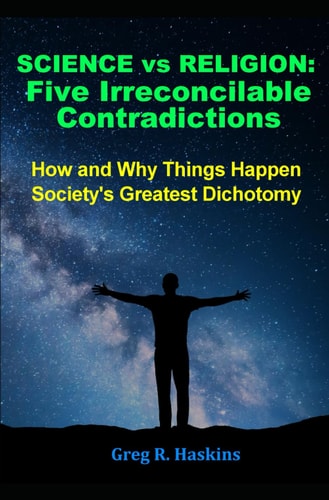 Science Vs Religion - Five Irreconcilable Contradictions How and Why Things Happen - Society's Greatest Dichotomy