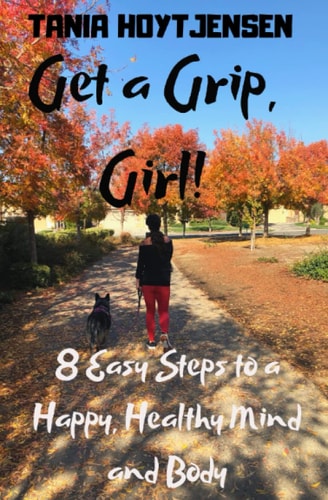 Get a Grip, Girl! 8 Easy Steps to a Happy, Healthy Mind and Body