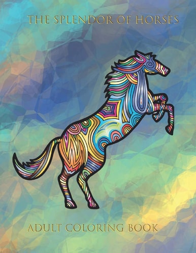 The Splendor of Horses Adult Coloring Book for Stress Relieving