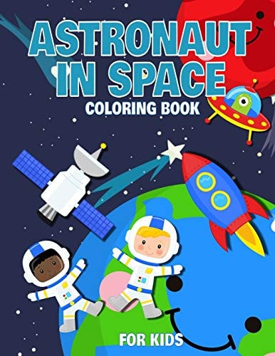 Astronaut In Space Coloring Book For Kids For Toddlers, Preschool And School, For Kids of All Ages