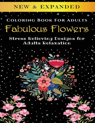 Fabulous Flowers - Adult Coloring Book Stress Relieving Designs for Adults Relaxation