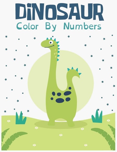 Dinosaur Color by Numbers : A Simple Fun Coloring Book with 50 Adorable Cute Dino Animals Pages for Toddlers & Kids Great Gift for Boys & Girls, Preschoolers, Ages 2-4 4-8