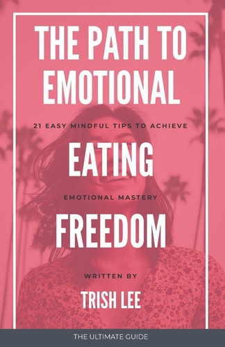 The Path To Emotional Eating Freedom 21 Easy Mindful Tips To Emotional Eating Freedom