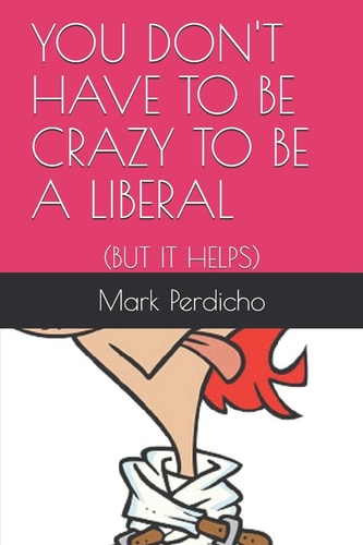You Don't Have to Be Crazy to Be a Liberal : (But It Helps