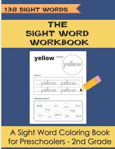 The Sight Word Workbook A Sight Word Coloring Book for Preschoolers - 2nd Grade (138 Sight Words Ages 4-8)