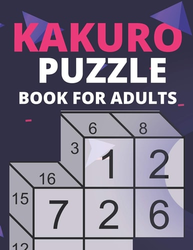 Kakuro Puzzle Book For Adults Fun & Challenging Puzzle Games For Adult (Puzzles & Games For Adult) - Volume 1