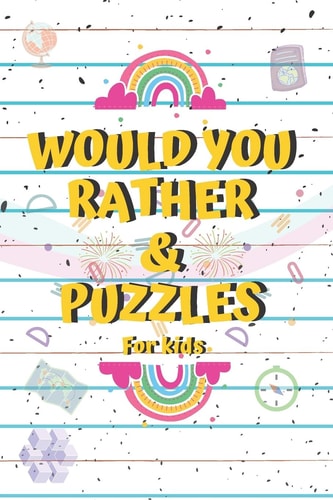 Would You Rather and Puzzles for Kids Over 90 Questions and Puzzles for Kids Ages 6-12