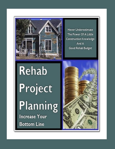 Rehab Project Planning - Increase Your Bottom Line Never Underestimate The Power Of A Little Construction Knowledge & A Good Rehab Budget