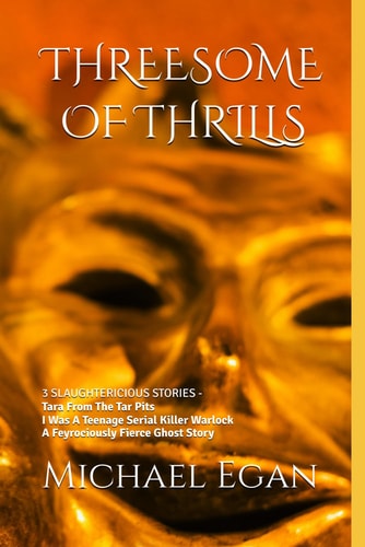 Threesome of Thrills 3 SLAUGHTERICIOUS STORIES - Tara From The Tar Pits - I Was A Teenage Serial Killer Warlock - A Fierce Ghost Story