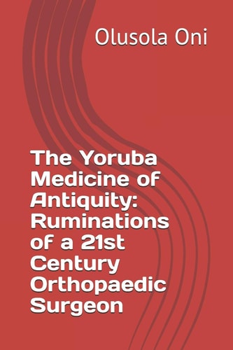 The Yoruba Medicine of Antiquity Ruminations of a 21st Century Orthopaedic Surgeon