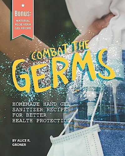 Combat the Germs Homemade Hand Gel Sanitizer Recipes for Better Health Protection