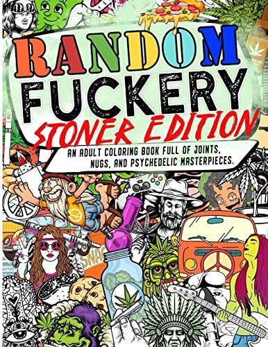 Random Fuckery Stoner Edition - An Adult Coloring Book Full of Joints, Nugs, and Psychedelic Masterpieces.