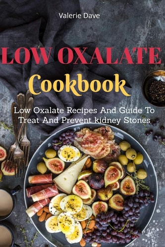 Low Oxalate Cookbook Low Oxalate Recipes And Guide To Treat And Prevent Kidney Stones