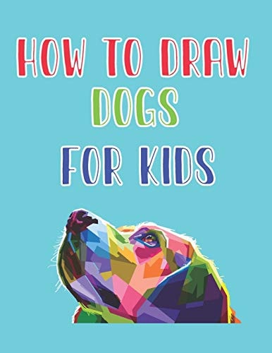 How to Draw Dogs for Kids How to Draw for Kids Step by Step how to Draw Cute Animals Kids Activities Books 121 Page 8.5 X 0.3 X 11 Inches