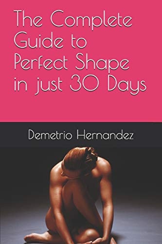 The Complete Guide to Perfect Shape in Just 30 Days