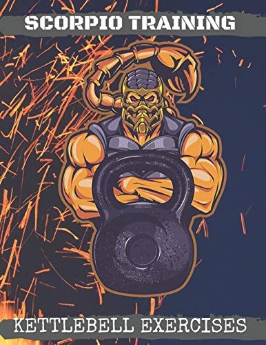 Scorpio Training. Kettlebell Exercises Complete Kettlebell Workout Guide with Excercises Instructions, Tips and Pictures, Warm Up Plan and Full Body Workout
