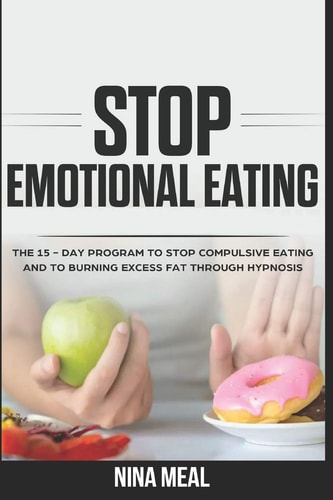 Stop Emotional Eating The 15 - Day Program to Stop Compulsive Eating and to Burning Excess Fat Through Hypnosis