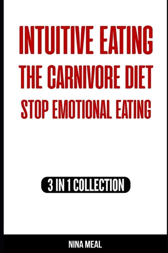 Intuitive Eating, the Carnivore Diet, Stop Emotional Eating 3 in 1 Collection