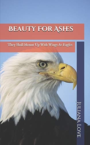 Beauty For Ashes They Shall Mount Up With Wings As Eagles
