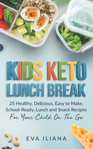 Keto Kids Lunch Break 25 Healthy, Delicious, Easy To Make, Schoolready Lunch And Snack Recipes For Your Child On The Go