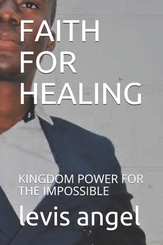 Faith for Healing Kingdom Power for the Impossible