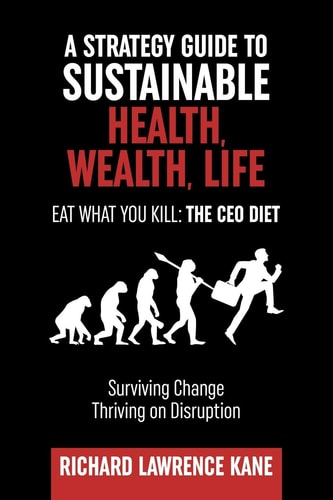 Eat What You Kill The CEO Diet: A STRATEGY GUIDE TO SUSTAINABLE HEALTH, WEALTH, LIFESPAN