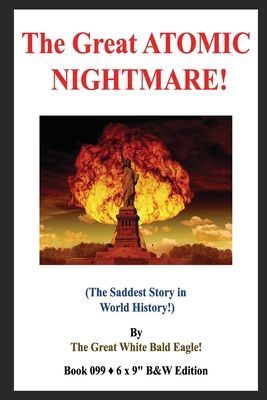 The Great ATOMIC NIGHTMARE!: (The Saddest Story in World History!) B&W Edition!