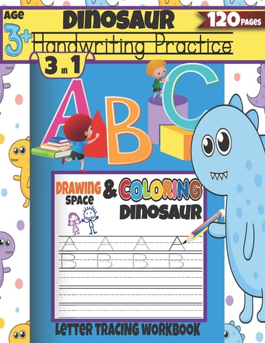 Dinosaur Handwriting Practice 3 in 1 Letter Tracing Workbook Age 3+ Drawing Space & Coloring Dinosaur: 120 Pages