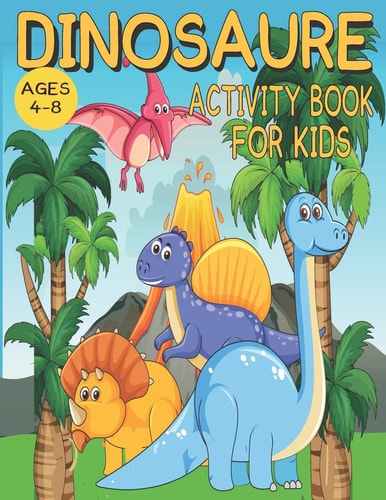 Dinosaurs Activity Book for Kids Ages 4-8 Dot to Dot, Mazes, Coloring, Learn Colors and Shapes, Tic-tac-toe Games and More!