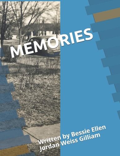 Memories Written by Bessie Ellen Jordan Weiss Gilliam