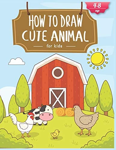How To Draw Cute Animals For Kids A Fun and Simple Step-by-Step Drawing and Activity Book for Kids to Learn to Draw