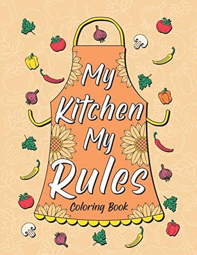 My Kitchen My Rules Coloring Book for Adult Relaxation, Creative Hobbies: 30 Funny Quotes About Food and Cooking