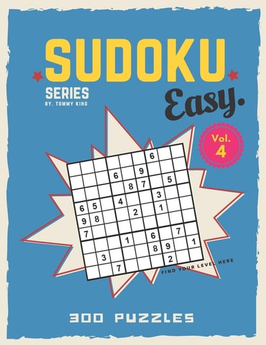 Sudoku Series By. Tommy King Easy. Vol. 4 300 Puzzles Find Your Level Here Sudoku Book Collection 6 Puzzles Per Page Letter Size Large Book 8.5 X 11 Inch Specific Level Sudoku Puzzle Game for Adults and Sudoku Lovers