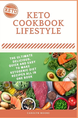 Keto Lifestyle Today The Ultimate Delicious, Quick And Easy To Make Ketogenic Diet Recipes All In One Book