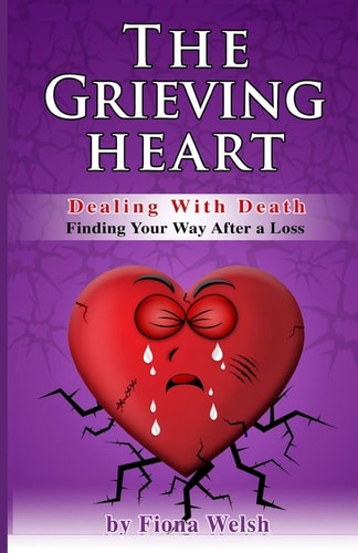 The Grieving Heart - Dealing with Death Finding Your Way After a Loss
