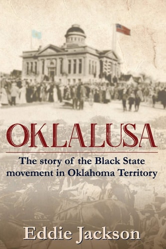 Oklalusa The Story of the Black State Movement in Oklahoma