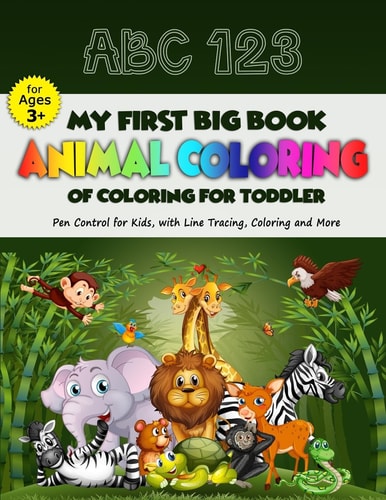 My First Big Book of Coloring for Toddler Practice for Kids with Pen Control, Fun with Numbers, Letters, Colors, and Animals! (Kids Coloring Activity Books - Game for Kids)