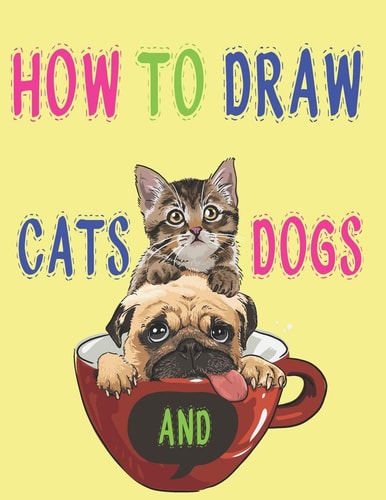 How to Draw Cats and Dogs How to Draw Animals Books for Kids Haw to Draw, Step by Step Kids Activities Books 121 Page 8.5 X 0.3 X 11 Inches