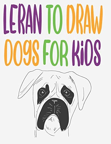 Leran to Draw Dogs for Kids How to Draw Book for Kids Step by Step how to Draw Cute Animals Draw Easy Techniques 100 Page 8.5 X 0.3 X 11 Inches