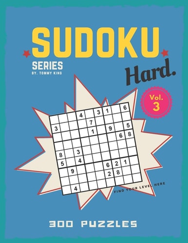 Sudoku Series By. Tommy King Hard. Vol. 3 300 Puzzles Find Your Level Here Sudoku Book Collection 6 Puzzles Per Page Letter Size Large Book 8.5 X 11 Inch Specific Level Sudoku Puzzle Game for Adults and Sudoku Lovers