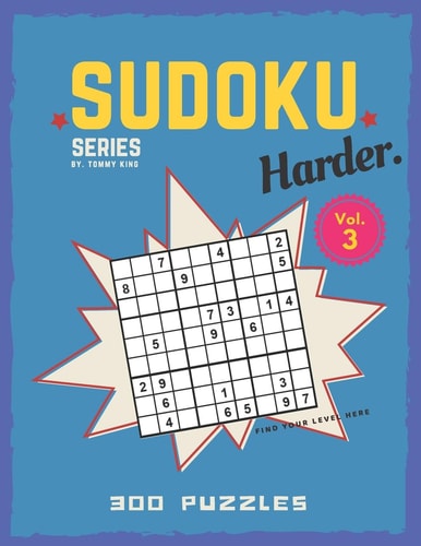 Sudoku Series By. Tommy King Harder. Vol. 3 300 Puzzles Find Your Level Here Sudoku Book Collection 6 Puzzles Per Page Letter Size Large Book 8.5 X 11 Inch Specific Level Sudoku Puzzle Game for Adults and Sudoku Lovers
