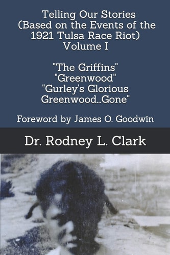 Telling Our Stories (Based on the Events of the 1921 Race Riot) Volume I New Edition "The Griffins", "Greenwood" Andd "Gurley's Glorious Greenwood...Gone"